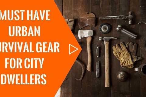 Must have urban survival gear for city dwellers