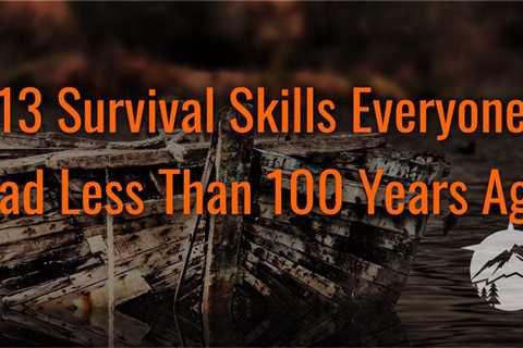 13 Survival Skills Everyone Had Less Than 100 Years Ago