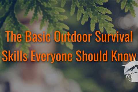 The Basic Outdoor Survival Skills Everyone Should Know