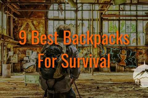 9 Best Backpacks For Survival