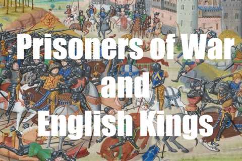 ”Taken into the king’s hands”: Prisoners of War and English Kings