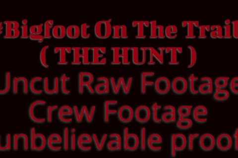 #Bigfoot On The Trail ( THE HUNT ) RAW FOOTAGE UNCUT / CREW FOOTAGE