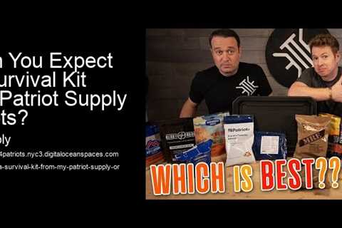 What Can You Expect From a Survival Kit From My Patriot Supply or 4Patriots?