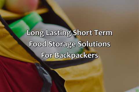 Long Lasting Short Term Food Storage Solutions For Backpackers