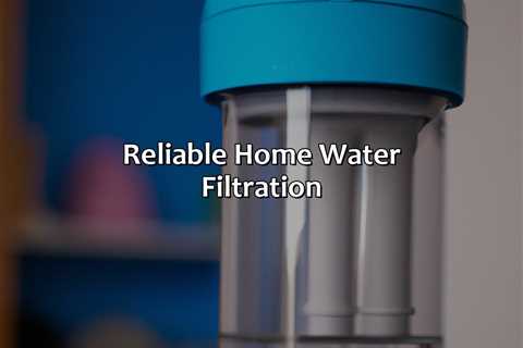 Reliable Home Water Filtration