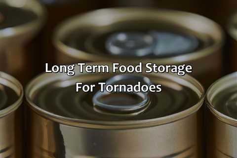 Long Term Food Storage For Tornadoes