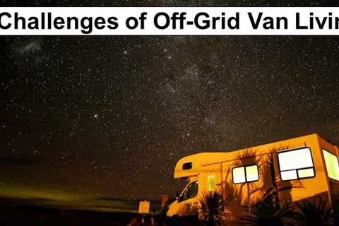 9 Challenges of Off-Grid Van Living and Survival