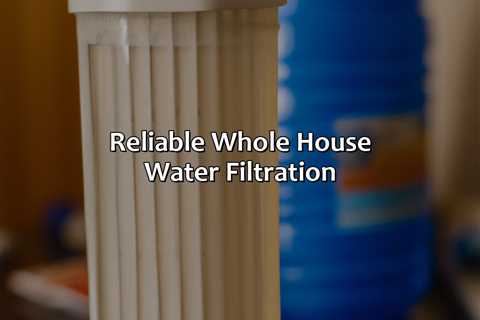 Reliable Whole House Water Filtration