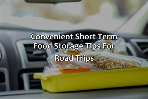 Convenient Short Term Food Storage Tips For Road Trips