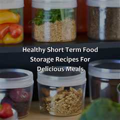 Healthy Short Term Food Storage Recipes For Delicious Meals