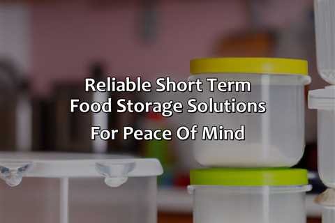 Reliable Short Term Food Storage Solutions For Peace Of Mind