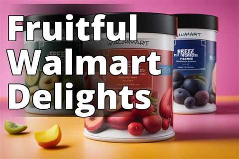 The Ultimate Guide to Walmart’s Freeze-Dried Fruit Selection