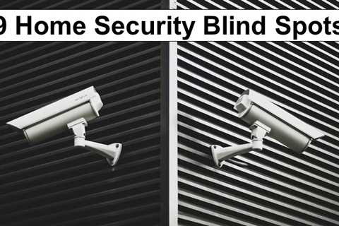 9 Ways to Guard Against Blind Spots in Your Security System