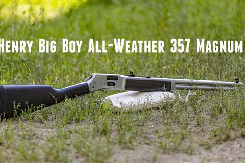 TESTED: Henry Big Boy All-Weather (357 Magnum)