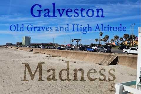 Galveston: Old Graves and High Altitude Madness