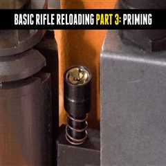 Basic Rifle Reloading Part 3: Priming