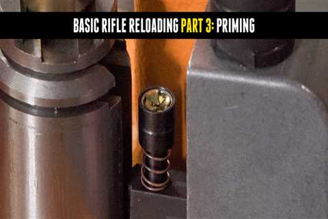 Basic Rifle Reloading Part 3: Priming